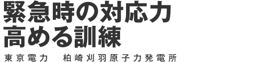 緊急時の対応力高める訓練 東京電力 柏崎刈羽原子力発電所