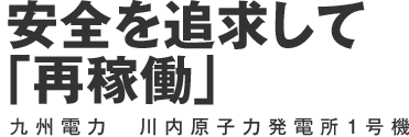 安全を追求して「再稼働」 九州電力 川内原子力発電所1号機