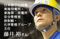 日本原子力発電　東海発電所・東海第二発電所 安全管理室　放射線・化学管理グループ　主任　藤井 裕 さん