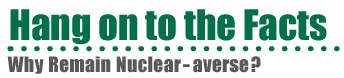 Hang on to the Facts - Why Remain Nuclear-averse?