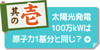 其の壱 太陽光発電100万kWは原子力1基分と同じ？