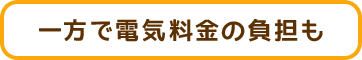 一方で電気料金の負担も