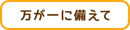 万が一に備えて