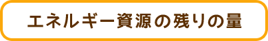 エネルギー資源の残りの量