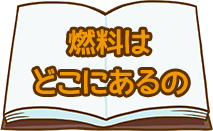 燃料はどこにあるの