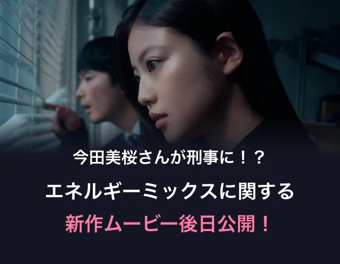 今田美桜さんが刑事に！？ エネルギーミックスに関する新作ムービー後日公開！